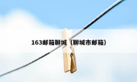 163邮箱聊城(聊城市邮箱)