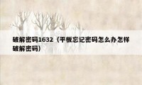 破解密码1632（平板忘记密码怎么办怎样破解密码）