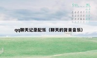 qq聊天记录配乐（聊天的背景音乐）