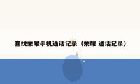 查找荣耀手机通话记录(荣耀 通话记录)