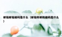 邮箱邮箱编码是什么（邮箱和邮政编码是什么）