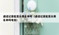 通话记录能显示黑名单吗（通话记录能显示黑名单吗电信）