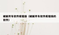 破解开车软件库链接（破解开车软件库链接的软件）