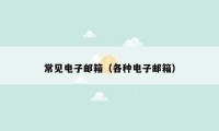 常见电子邮箱（各种电子邮箱）