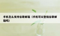 手机怎么支持谷歌邮箱（手机可以登陆谷歌邮箱吗）