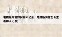 电脑版淘宝如何聊天记录（电脑版淘宝怎么查看聊天记录）