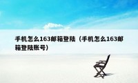 手机怎么163邮箱登陆(手机怎么163邮箱登陆账号)