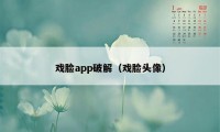 戏脸app破解（戏脸头像）