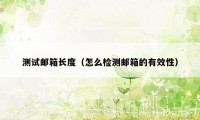 测试邮箱长度(怎么检测邮箱的有效性)