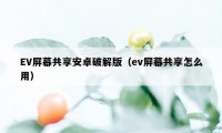 EV屏幕共享安卓破解版(ev屏幕共享怎么用)