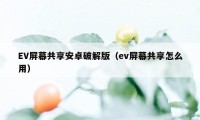 EV屏幕共享安卓破解版（ev屏幕共享怎么用）