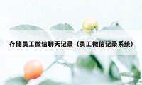 存储员工微信聊天记录（员工微信记录系统）