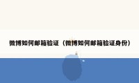 微博如何邮箱验证(微博如何邮箱验证身份)
