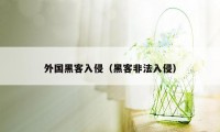 外国黑客入侵(黑客非法入侵)