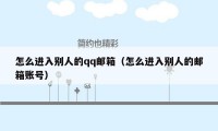 怎么进入别人的qq邮箱(怎么进入别人的邮箱账号)