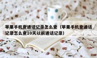 苹果手机查通话记录怎么查(苹果手机查通话记录怎么查10天以前通话记录)