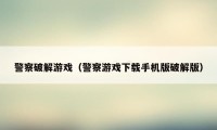 警察破解游戏（警察游戏下载手机版破解版）