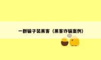 一群骗子装黑客(黑客诈骗案例)