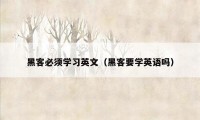 黑客必须学习英文(黑客要学英语吗)