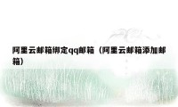 阿里云邮箱绑定qq邮箱（阿里云邮箱添加邮箱）