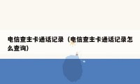 电信查主卡通话记录（电信查主卡通话记录怎么查询）