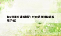 fgo哪里有破解版的(fgo紫宫辅助破解版手机)