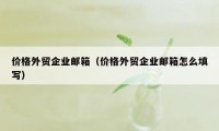 价格外贸企业邮箱（价格外贸企业邮箱怎么填写）