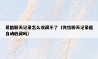 易信聊天记录怎么收藏不了(微信聊天记录能自动收藏吗)
