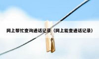 网上帮忙查询通话记录(网上能查通话记录)