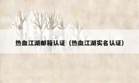 热血江湖邮箱认证（热血江湖实名认证）