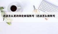 逆战怎么更改绑定邮箱账号（逆战怎么换账号）