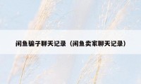 闲鱼骗子聊天记录（闲鱼卖家聊天记录）