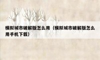 模拟城市破解版怎么用(模拟城市破解版怎么用手机下载)