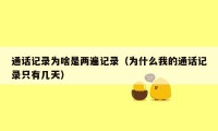 通话记录为啥是两遍记录(为什么我的通话记录只有几天)