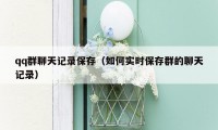 qq群聊天记录保存(如何实时保存群的聊天记录)