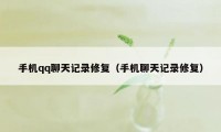 手机qq聊天记录修复（手机聊天记录修复）