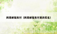 网易邮箱支付(网易邮箱支付更改实名)