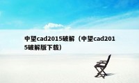 中望cad2015破解（中望cad2015破解版下载）