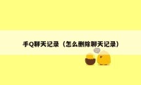 手Q聊天记录(怎么删除聊天记录)