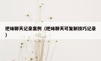 把妹聊天记录案例(把妹聊天可复制技巧记录)