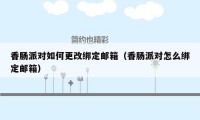 香肠派对如何更改绑定邮箱(香肠派对怎么绑定邮箱)