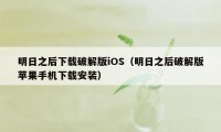 明日之后下载破解版iOS(明日之后破解版苹果手机下载安装)