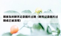 跟朋友的聊天记录图片过期（聊天记录图片过期或已被清理）