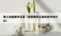 男人伪造聊天记录(伪造聊天记录的软件叫什么)