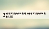 qq邮箱可以多条转发吗（邮箱可以多条转发吗怎么弄）