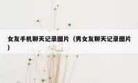 女友手机聊天记录图片（男女友聊天记录图片）