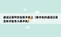 通话记录咋存在新手机上(原手机的通话记录怎样才能导入新手机)