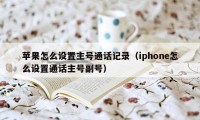 苹果怎么设置主号通话记录（iphone怎么设置通话主号副号）