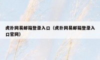 虎扑网易邮箱登录入口（虎扑网易邮箱登录入口官网）