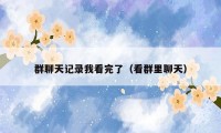 群聊天记录我看完了（看群里聊天）